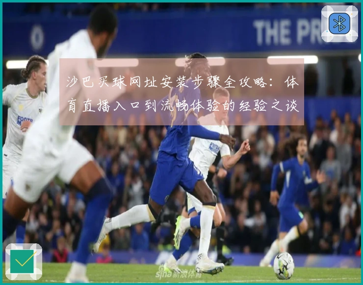 沙巴买球网址安装步骤全攻略：体育直播入口到流畅体验的经验之谈
