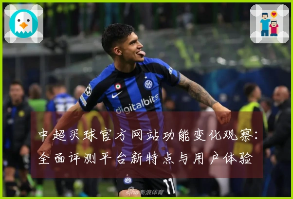 中超买球官方网站功能变化观察：全面评测平台新特点与用户体验