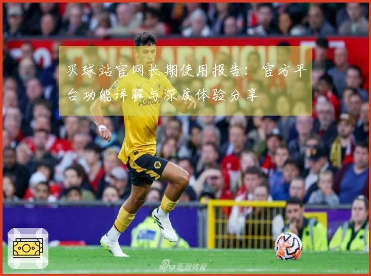 买球站官网长期使用报告：官方平台功能详解与深度体验分享